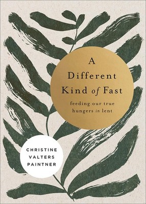 A Different Kind of Fast: Feeding Our True Hungers in Lent (Journeys of Brea...