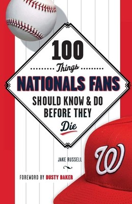 100 Things Nationals Fans Should Know & Do Before They Die (100 Things...Fan...