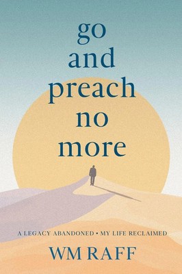 Wm Raff | Go and Preach No More A Legacy Abandoned My Life Reclaimed | Buch