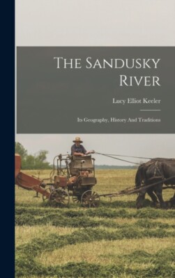 Keeler - Der sandusky Fluss seine Geographie Geschichte und Traditionen - N - J555z