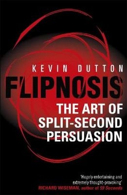 Flipnosis: The Art of Split-Second Persuasion by Professor Dutton, Kevin: New