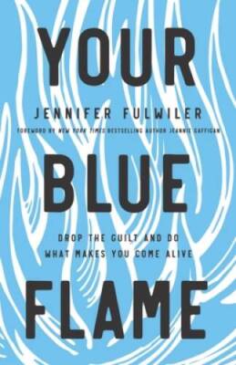 Your Blue Flame: Drop the Guilt and Do What Makes You Come Alive - VERY GOOD