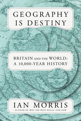 Geography Is Destiny: Britain and the World: A 10,000-Year History