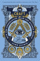 The Craft | How The Freemasons Made The Modern World | John Dickie | Englisch