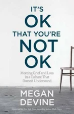 It's OK That You're Not OK: Meeting Grief and Loss in a Culture That Does - GOOD