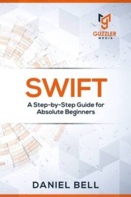 Swift: A Step-by-Step Guide for Absolute Beginners - Paperback - VERY GOOD