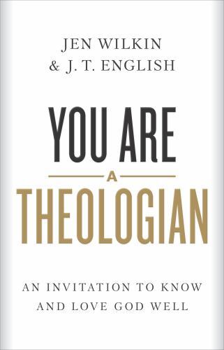 You Are a Theologian : An Invitation to Know and Love God Well by Jen Wilkin ...
