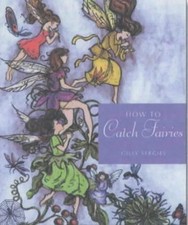 How to Catch Fairies: Invite the Magick of the Fairy