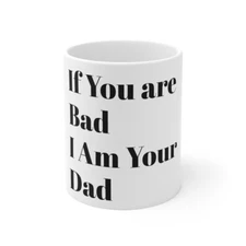 If you are bad I am your dad Funny modern design white ceramic coffee mug