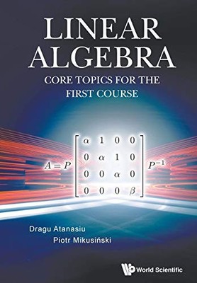 Linear Algebra: Core Topics For The First Course by Dragu Atanasiu NEW