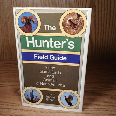 The Hunter's Field Guide To The Game Birds And Animals Of North America R Elman