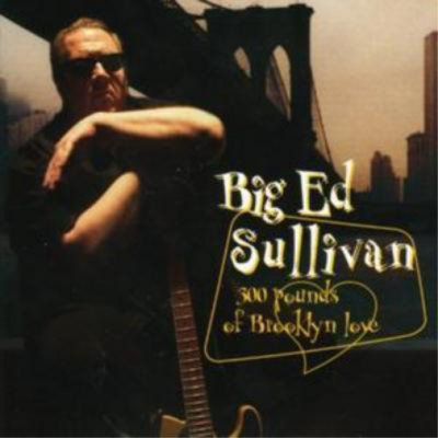 Big Ed Sullivan 300 Pounds of Brooklyn Love (CD) Album