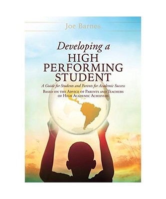 Developing A High Performing Student: A Guide for Students and Parents for Acade