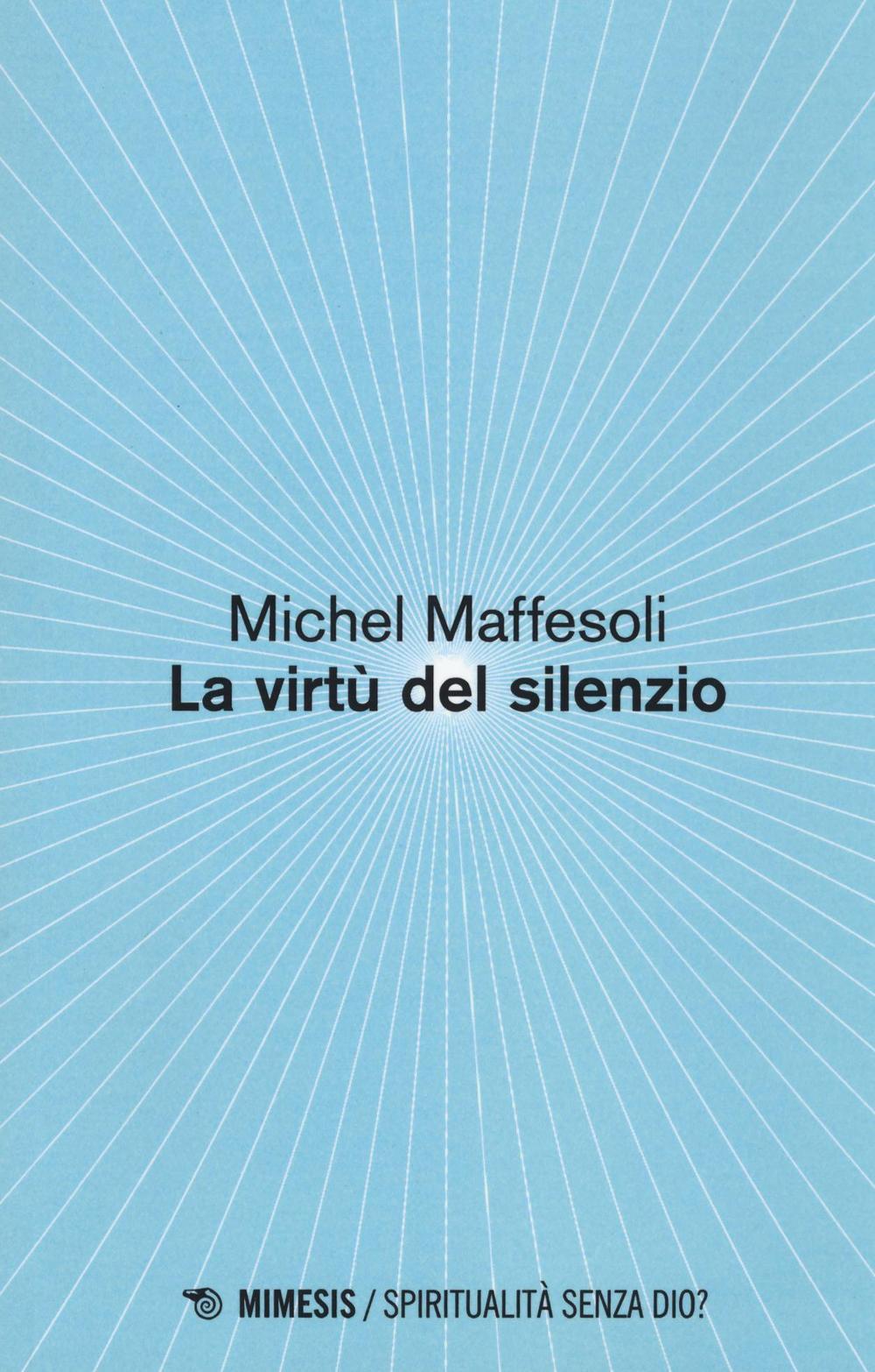 Libri Michel Maffesoli - Le Virtu Del Silenzio