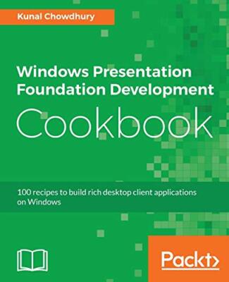 Windows Presentation Foundation Development Cookbook: 100 recipes to build ri...