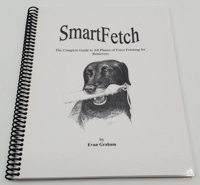Smart Fetch by Evan Graham Spiral Bound Guide to Force Fetching For Retrievers
