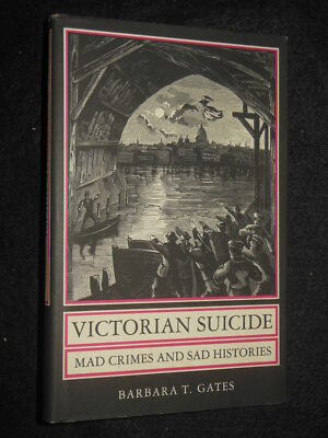 Victorian Suicide: Mad Crimes and Sad Histories by Barbara Gates (1988-1st) HB