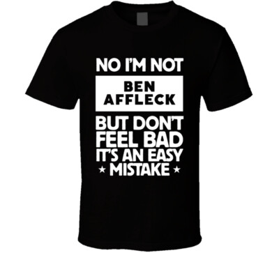 No I'm Not Ben Affleck But Don't Feel Bad It's An Easy Mistake Ma