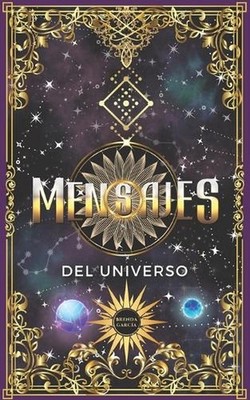 Mensajes del universo: Respuestas canalizadas para encontrar claridad y tomar de