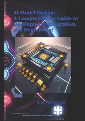 AI Model Design: A Comprehensive Guide to Development, Integration, and Deployme
