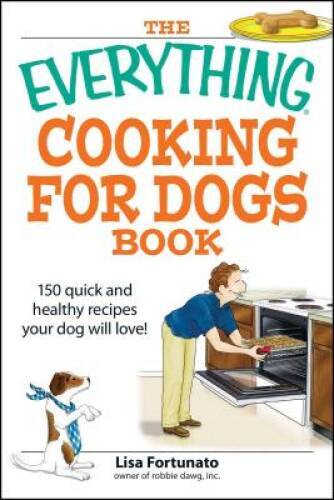 Everything Cooking for Dogs Book: 150 Quick and Easy Healthy Recipes - VERY GOOD