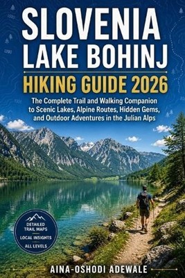 Slovenia Lake Bohinj Hiking Guide 2026: The Complete Trail and Walking Companion
