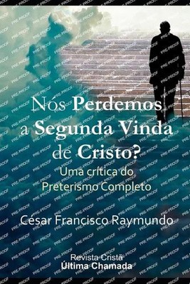Ns Perdemos a Segunda Vinda de Cristo?: Uma cr?tica do Preterismo Completo by C?