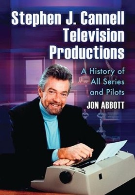 Stephen J  Cannell Television Productions: A History Of All Series And Pilo...