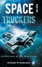 Space Truckers: Adventures of the Blue Eagle by Michael d'Ambrosio Hardcover Boo