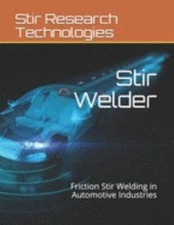 Stir Welder: Friction Stir Welding in Automotive Industries by Singh, Abhijee...