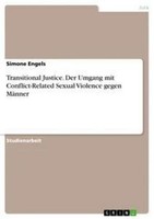 Transitional Justice. Der Umgang Mit Conflict-Related Sexual Violence Gegen MäNn