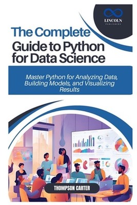The Complete Guide to Python for Data Science: Master Python for Analyzing Data,