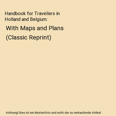 Handbook for Travellers in Holland and Belgium: With Maps and Plans 