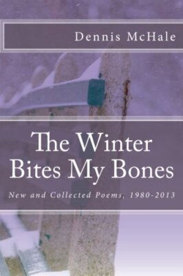 The Winter Bites My Bones: New and Collected Poems, 1980-2013 by McHale New-,