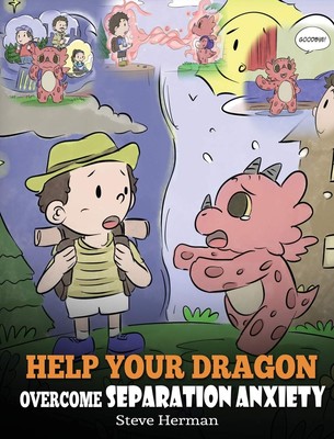 Help Your Dragon Overcome Separation Anxiety: A Cute Children's Story to Tea...