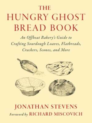 The Hungry Ghost Bread Book: An Offbeat Bakery's Guide to Crafting Sourdough