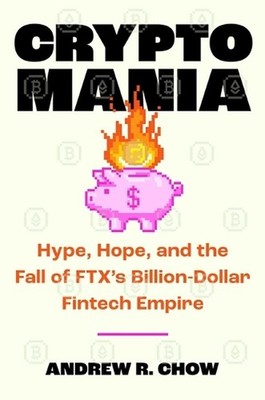 Cryptomania: Hype, Hope, and the Fall of Ftx's Billion-Dollar Fintech Empire by 