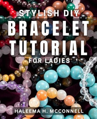 Stylish DIY Bracelet Tutorial for Ladies: Chic Handma... by H. Mcconnell, Haleem