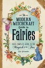The Modern Witchcraft Guide to Fairies: Your Complete Guide to the Magick of...