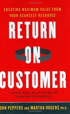 Return on Customer: Creating Maximum Value From Your Scarcest Resource by Peppe