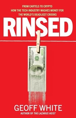 Rinsed : From Cartels to Crypto: How the Tech Industry  -  NEW Geoff White 2024