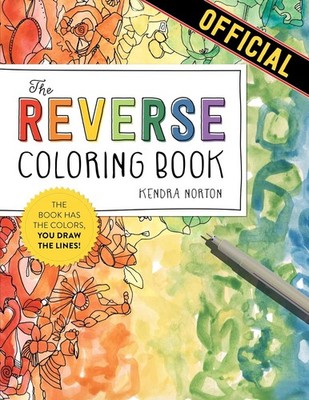 The Reverse Coloring Book : The Book Has the Colors, You Draw the Lines
