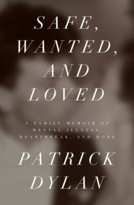 Safe, Wanted, and Loved : A Family Memoir of Mental Illness, Heartbreak, and...