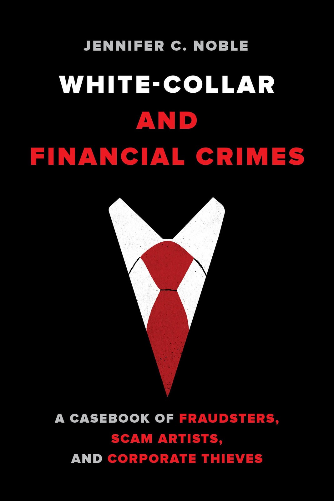 White Collar And Financial Crimes: A Casebook Of Fraudsters, Scam Artists, A...