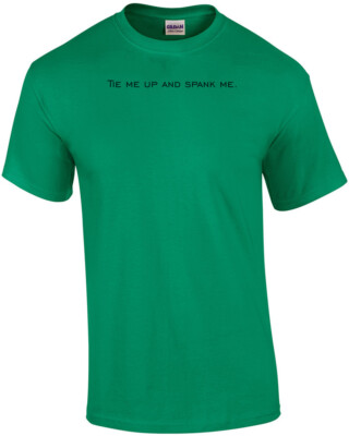 Tie me up and spank me. Shirt
