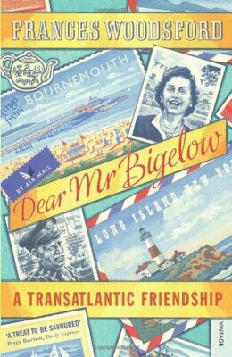 Dear Mr Bigelow: A Transatlantic Friendship By Frances Woodsford