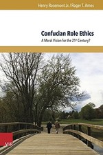CONFUCIAN ROLE ETHICS: A MORAL VISION FOR THE 21ST CENTURY By Rosemont Henry Jr