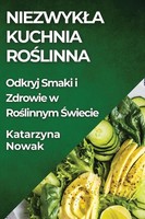 Niezwyk¿A Kuchnia Ro¿Linna Odkryj Smaki I Zdrowie W Ro¿Linnym ¿Wiecie Nowak Buch