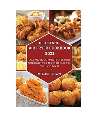 The Essential Air Fryer Cookbook 2021: Easy and Home-made Recipes with Cooking T