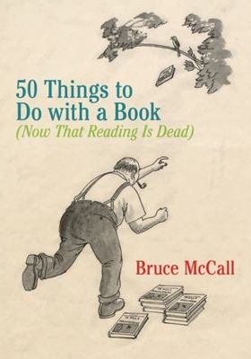 50 Things to Do with a Book: (Now That Reading Is Dead) - hardcover McCall, ...